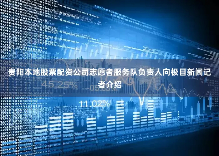 贵阳本地股票配资公司志愿者服务队负责人向极目新闻记者介绍