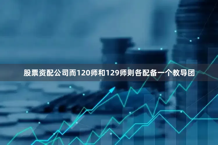 股票资配公司而120师和129师则各配备一个教导团