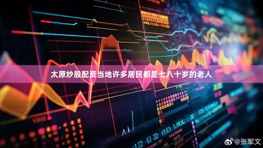 太原炒股配资当地许多居民都是七八十岁的老人