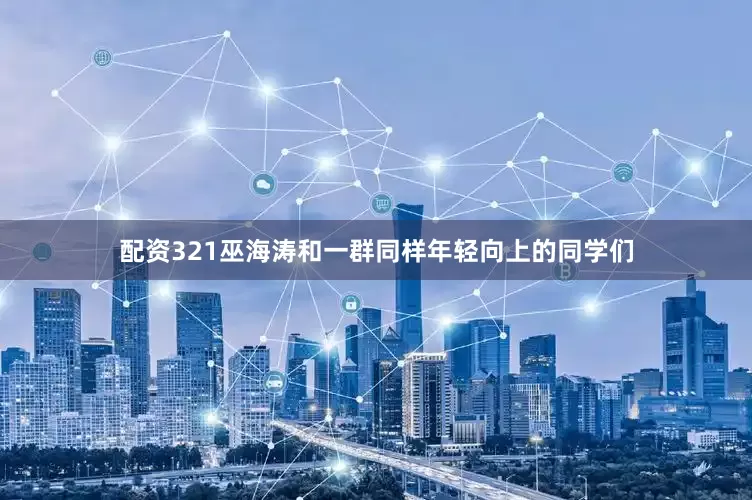 配资321巫海涛和一群同样年轻向上的同学们