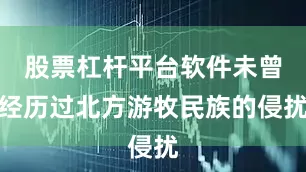 股票杠杆平台软件未曾经历过北方游牧民族的侵扰