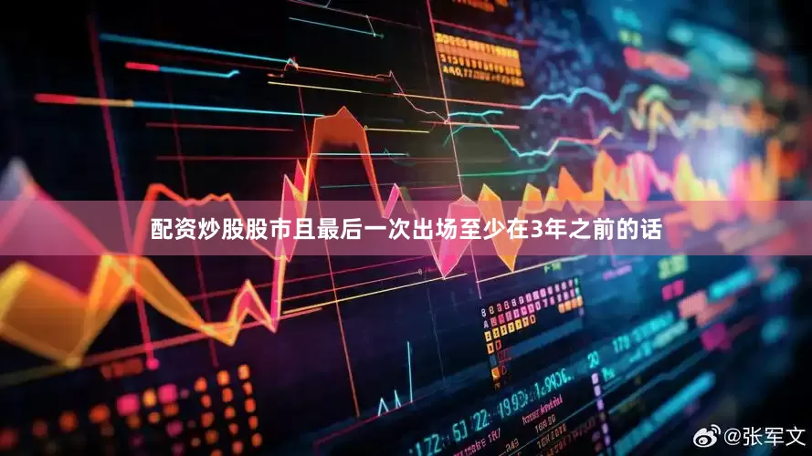 配资炒股股市且最后一次出场至少在3年之前的话