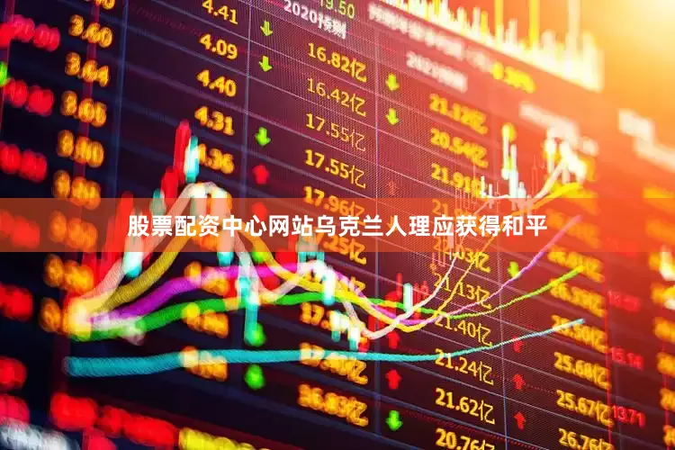 股票配资中心网站乌克兰人理应获得和平