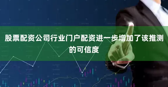 股票配资公司行业门户配资进一步增加了该推测的可信度