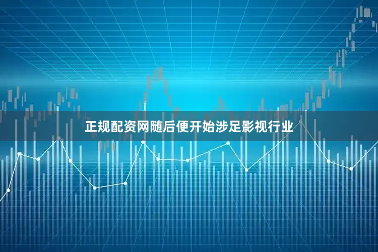 正规配资网随后便开始涉足影视行业
